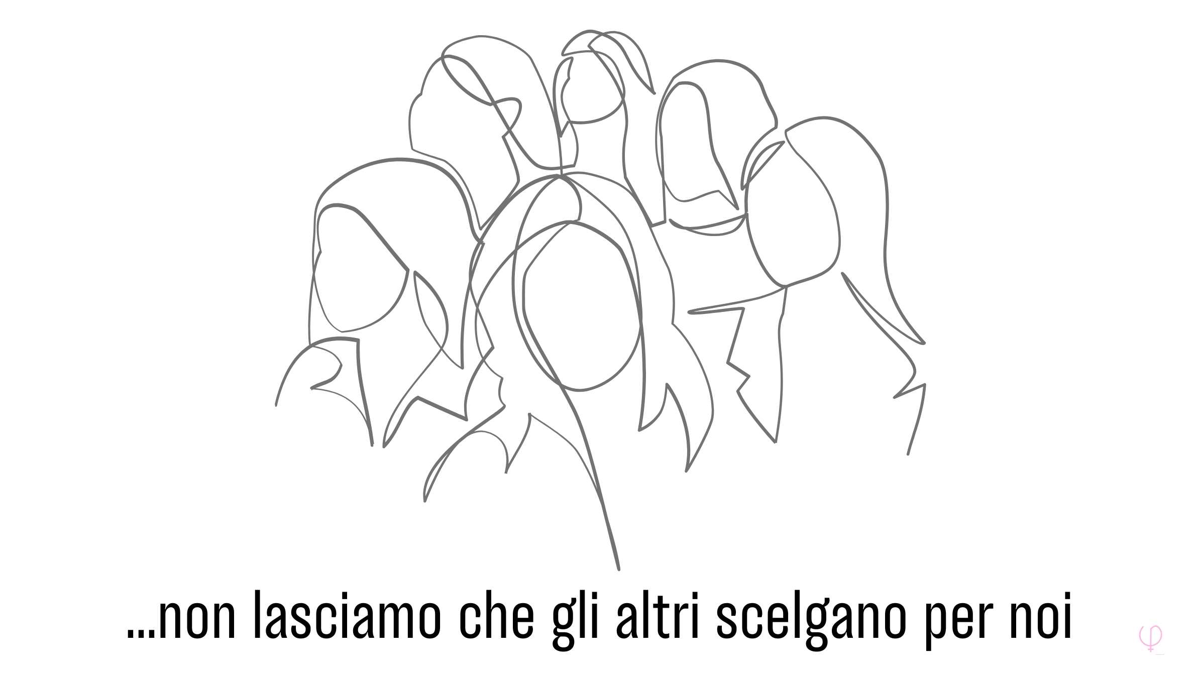 Ogni donna ha il diritto di essere protagonista della propria vita.